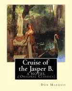 Cruise of the Jasper B. (A NOVEL) By: Don Marquis: (Original Classics)