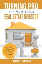 Turning Pro As A Professional Real Estate Investor: The Tools and Strategies To Make It Possible