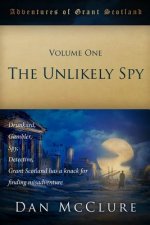 The Adventures of Grant Scotland, Volume One: The Unlikely Spy