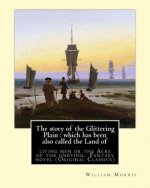 The story of the Glittering Plain: which has been also called the Land of: living men or the Acre of the undying. By: William Morris. Fantasy novel (O