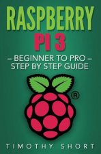 Raspberry Pi 3: Beginner to Pro - Step by Step Guide