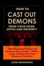 How to Cast Out Demons from Your Home, Office and Property