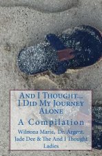 And I Thought. . . I Did My Journey Alone: A Compilation (An And I Thought Book)