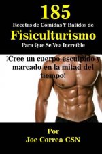 185 Recetas de Comidas Y Batidos de Fisiculturismo Para Que Se Vea Increible: Cree un cuerpo esculpido y marcado en la mitad del tiempo