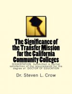 The Significance of the Transfer Mission for the California Community Colleges: DISSERTATION Submitted in partial satisfaction of the requirements for