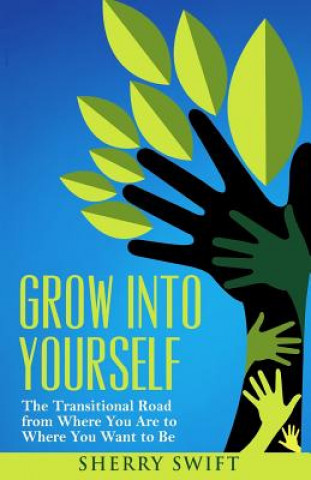 Grow into Yourself: The Transitional Road from Where You are to Where You Want to Be