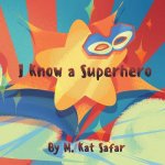 I Know a Superhero: For Kids and Kids at Heart