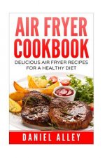 Air Fryer Cookbook: : Delicious Air Fryer Recipes For A Healthy Diet