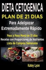 Dieta Cetogénica Plan De 21 Días Para Adelgazar: Paso A Paso Menú De 21 Días, Recetas Con Proporciones De Nutrientes Incluidos Y La Lista De Compras S
