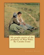 My people; stories of the peasantry of West Wales. By: Caradoc Evans
