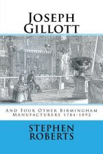 Joseph Gillott: And Four Other Birmingham Manufacturers 1784-1892