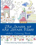 The Street to the Secret Place: An Adult Coloring Book with Beautiful Nature Inspired Designs