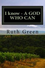 I know - A GOD Who Can: I know - A God Who Can: Miracles Exist, God is Real, Faith Testimonies
