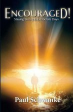 Encouraged!: Staying Strong in Desperate Days