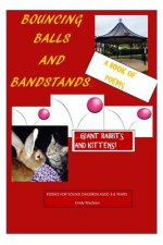 Bouncing Balls and Bandstands...giant rabbits and kittens: A Book of Poetry for young children aged 3-6 years