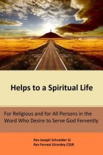 Helps to a Spiritual Life: For Religious and for All Persons in the Word Who Desire to Serve God Fervently