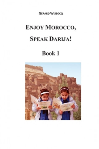 Enjoy Morocco, Speak Darija! Book 1: Moroccan Dialectal Arabic - Advanced Course of Darija