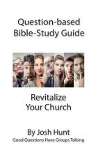 Question-based Bible Study Guide -- Revitalize Your Church: Good Questions Have Groups Talking