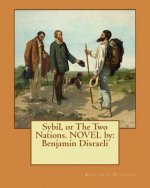 Sybil, or The Two Nations. NOVEL by: Benjamin Disraeli