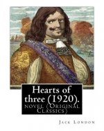 Hearts of three (1920). By: Jack London: novel (Original Classics)