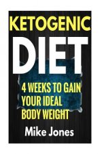 Ketogenic Diet Meal Plan: Gain Your Ideal body Weight in 28 Days & Easy Ketogenic Diet Plan You Can Follow
