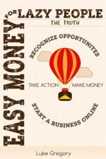 Easy Money For Lazy People: 5 Brain Switching Steps to Create Your Passive Income Streams By Starting An Online Business