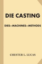 Die Casting: Dies - Machines - Methods