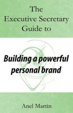 The Executive Secretary Guide to Building a Powerful Personal Brand
