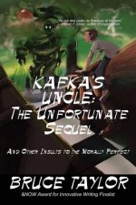 Kafka s Uncle: The Unfortunate Sequel: And Other Insults to the Morally Perfect