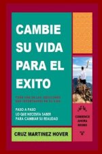 Cambie su Vida para el Exito: Lo que necesita saber para cambiar su Realidad