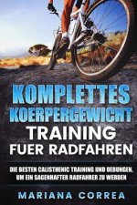 KOMPLETTES KOERPERGEWICHT TRAINING Fuer RADFAHREN: DIE BESTEN CALISTHENIC TRAINING UND UEBUNGEN, UM EIN SAGENHAFTER RADFAHRER Zu WERDEN