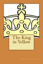 The King in Yellow: Described by S.T. Joshi as a Classic in the Field of the Supernatural