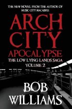 Arch City Apocalypse: The Low Lying Lands Saga Vol. 2