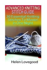 Advanced Knitting Stitch Guide: 30 Essential Knitting Stitches To Master In One Night