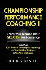 Volume 2 Championship Performance Coaching: 101 practical, Proven Sports Psychology and Team Building Strategies to Achieve Your Dream Season