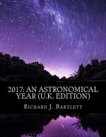 2017: An Astronomical Year (U.K. Edition): A Reference Guide to 365 Nights of Astronomy