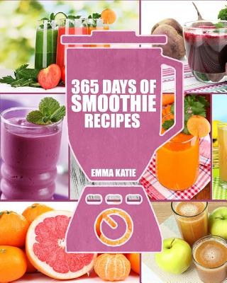 Smoothies: 365 Days of Smoothie Recipes (Smoothie, Smoothies, Smoothie Recipes, Smoothies for Weight Loss, Green Smoothie, Smooth