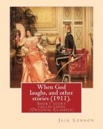 When God laughs, and other stories (1911). By: Jack London: Short story collections (Original Classics)