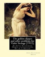The golden slipper and other problems for Violet Strange (1915).: By: Anna Katharine Green, illustrations By: A. I. Keller (Arthur Ignatius Keller (18