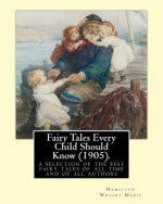 Fairy Tales Every Child Should Know (1905).edited By: Hamilton Wright Mabie: a selection of the best fairy tales of all time and of all authors