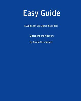 Easy Guide: Lssbb Lean Six SIGMA Black Belt: Questions and Answers
