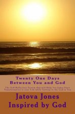 Twenty One Days Between You and God: The Self-Reflection System that will Help You Jump-Start Transformation in Your Life while Getting to the God in