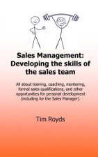 Sales Management: Developing the skills of the sales team: All about training, coaching, mentoring, formal sales qualifications, and oth