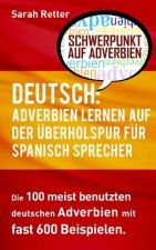 Deutsch: Adverbien Lernen auf der Uberholspur fur Spanisch-Sprecher: Die 100 meist benutzten deutschen Adverbien mit 600 Beispi