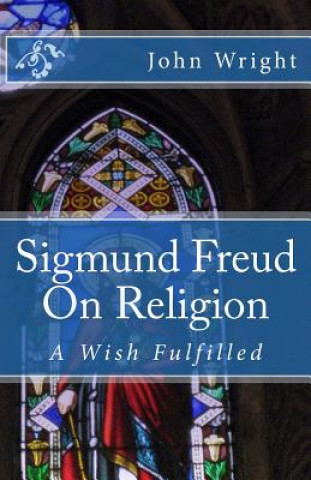Sigmund Freud On Religion: A Wish Fulfilled