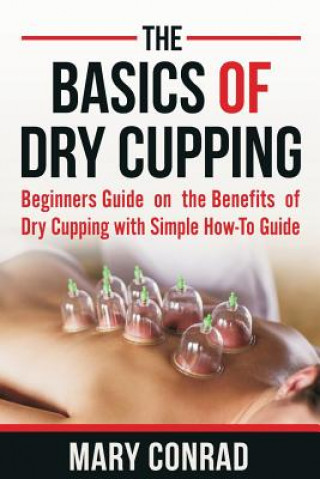 The Basics of Dry Cupping: Beginners Guide on the Benefits of Dry Cupping with a Simple How-To Guide