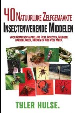 Zelfgemaakte insectenwerende middelen: 40 natuurlijke zelfgemaakte insectenwerende middelen voor muggen, mieren, vliegen, kakkerlakken en voorkomende