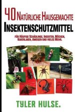 Hausgemachte Repellentien: 40 natürliche hausgemachte Insektenschutzmittel für Mücken, Ameisen, fliegen, Schaben und häufige Schädlinge