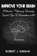 Improve Your Brain: Effective Memory Training And Useful Tips To Remember All