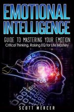 Emotional Intelligence: Guide to Mastering Your Emotions- Critical Thinking, Raising EQ for Life Mastery